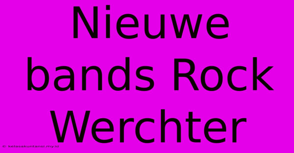 Nieuwe Bands Rock Werchter