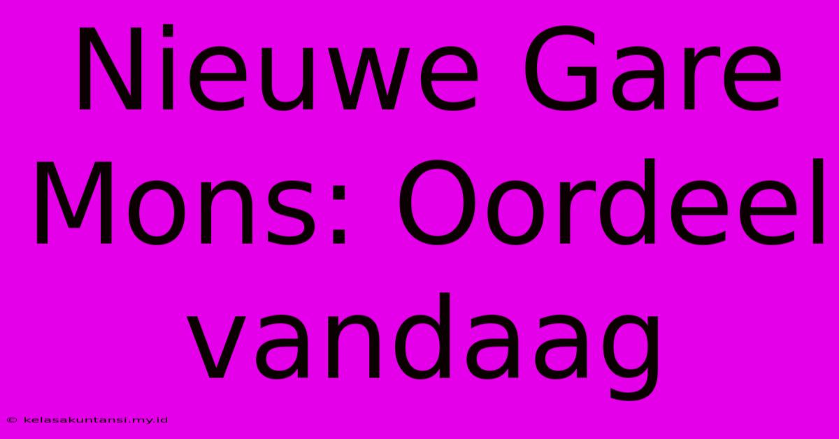 Nieuwe Gare Mons: Oordeel Vandaag