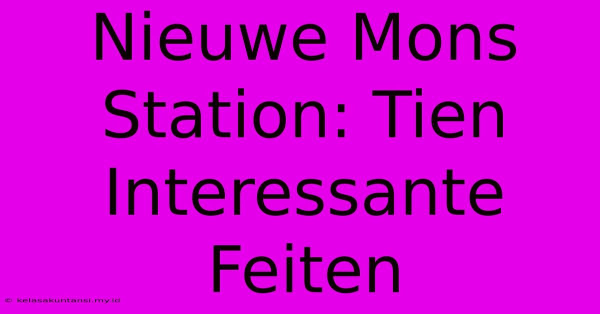 Nieuwe Mons Station: Tien Interessante Feiten