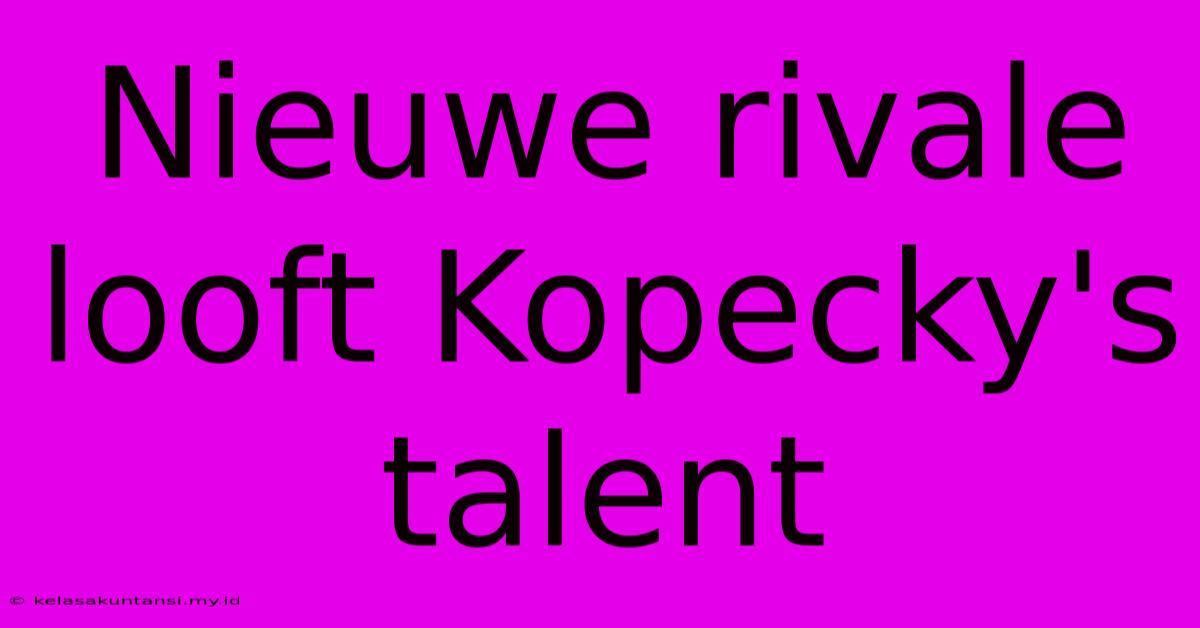 Nieuwe Rivale Looft Kopecky's Talent