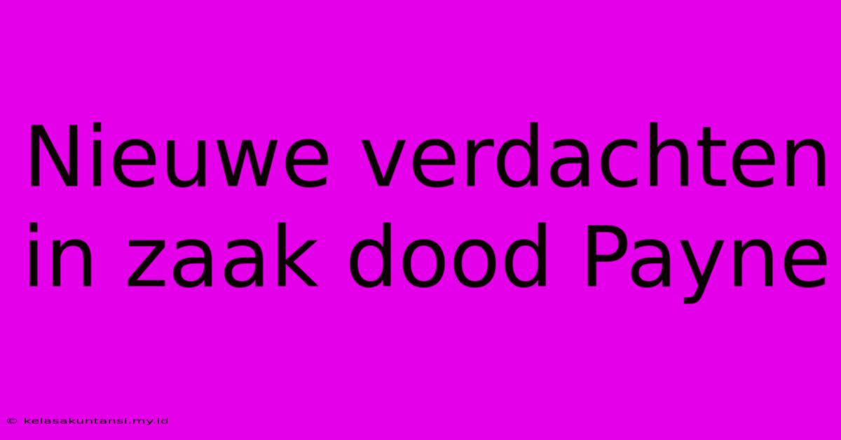 Nieuwe Verdachten In Zaak Dood Payne