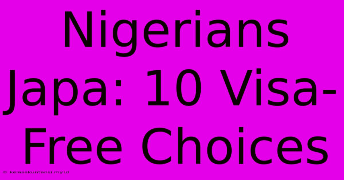 Nigerians Japa: 10 Visa-Free Choices