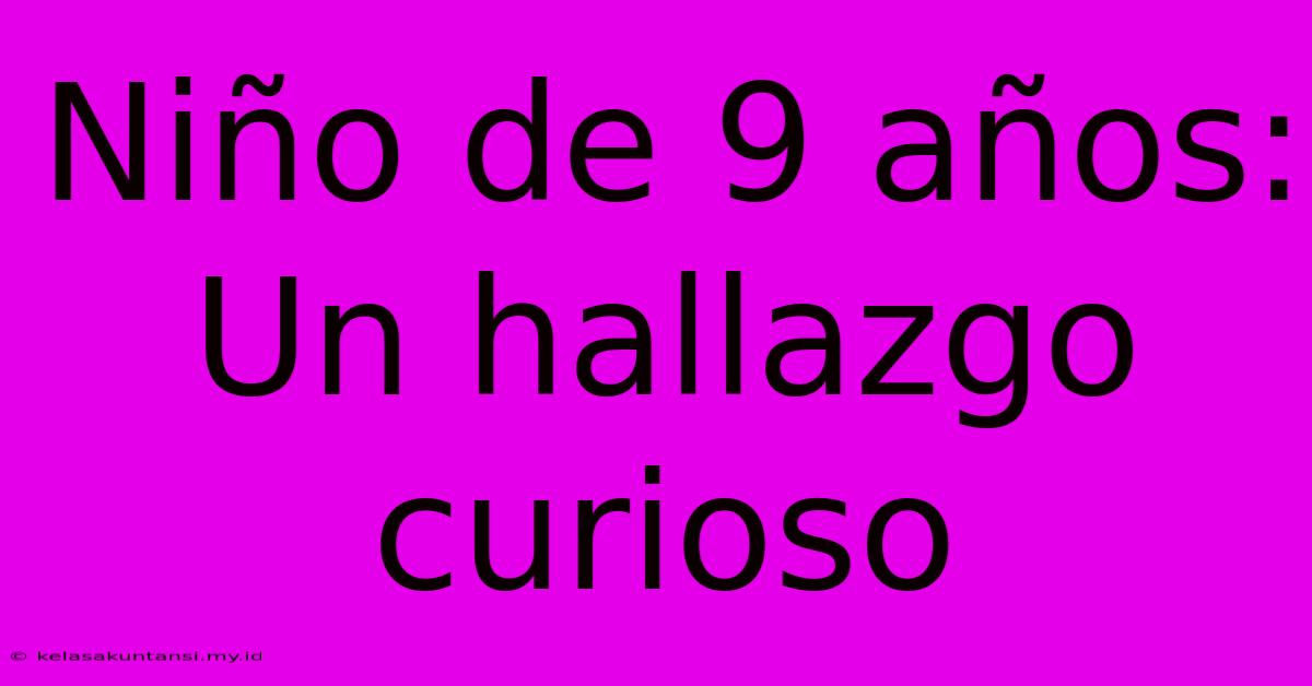 Niño De 9 Años: Un Hallazgo Curioso