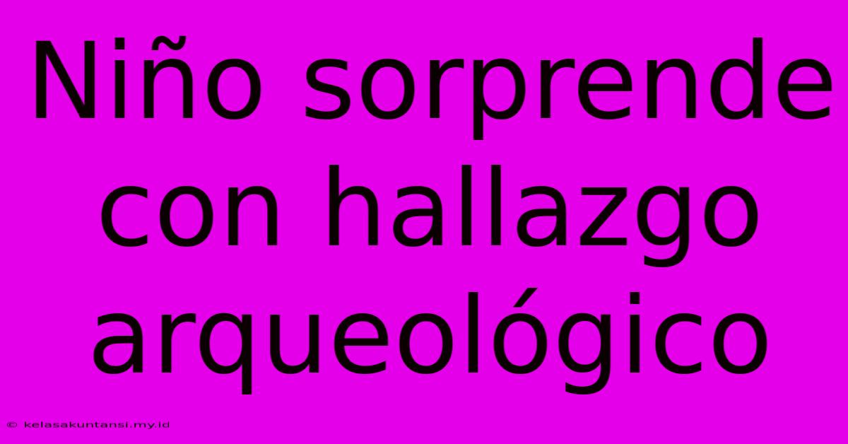 Niño Sorprende Con Hallazgo Arqueológico