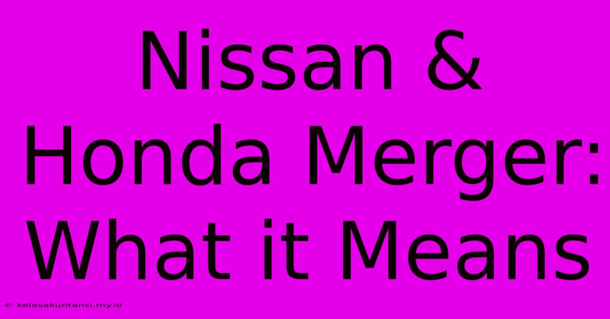 Nissan & Honda Merger: What It Means