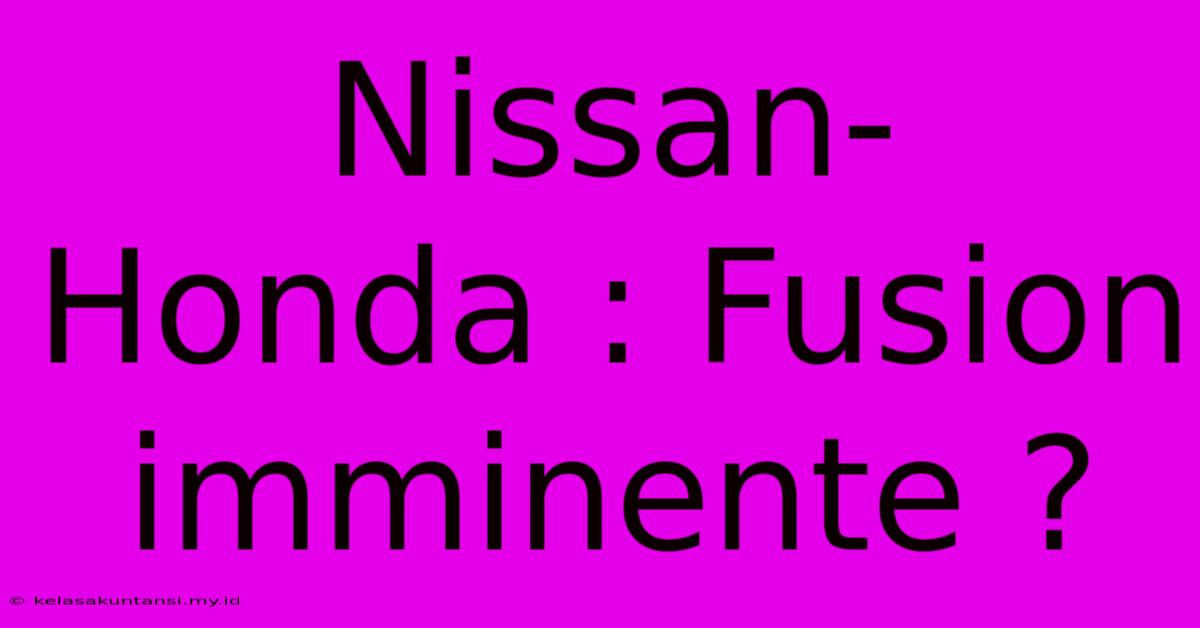 Nissan-Honda : Fusion Imminente ?