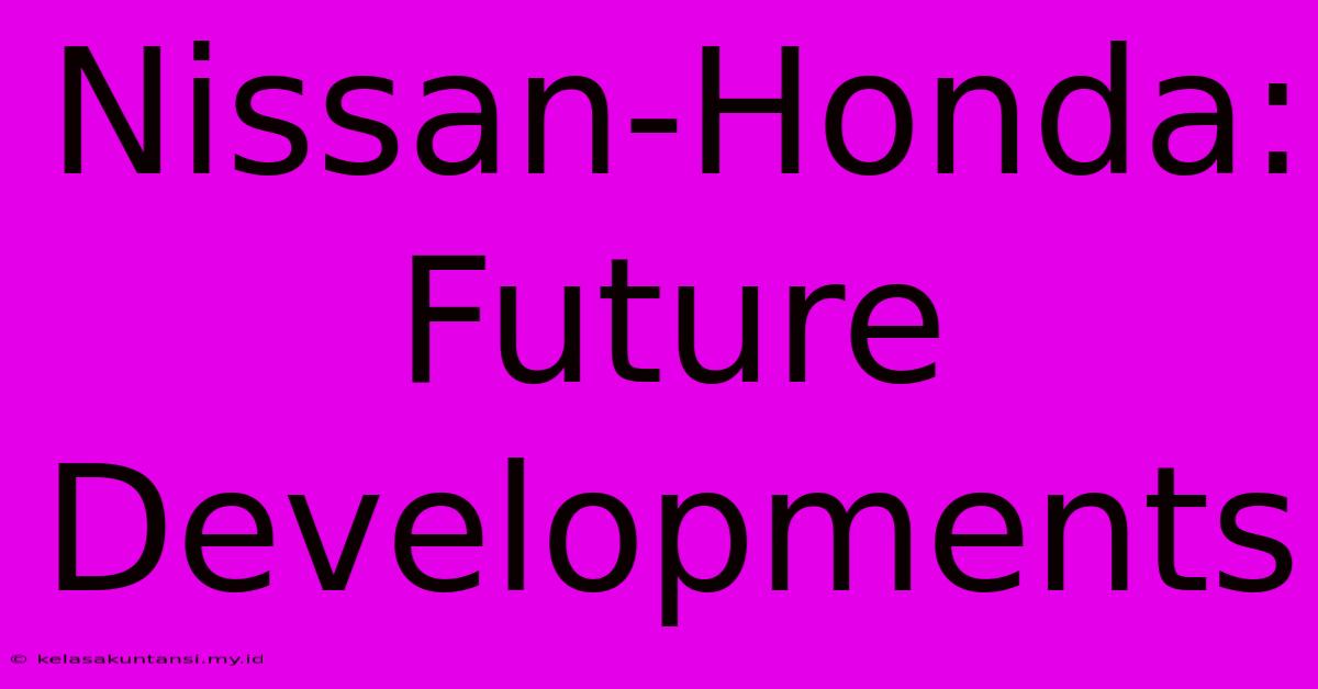 Nissan-Honda: Future Developments