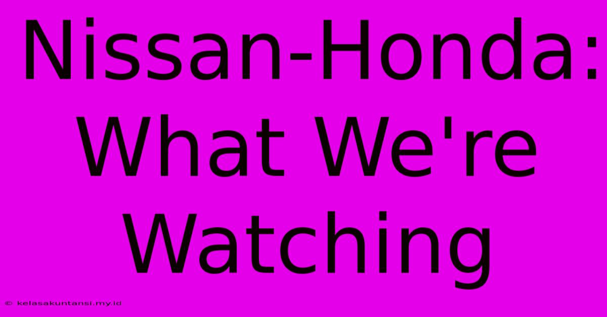 Nissan-Honda: What We're Watching