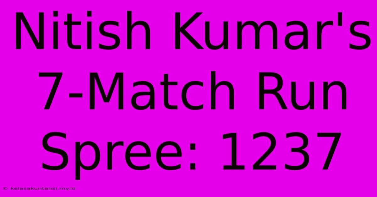 Nitish Kumar's 7-Match Run Spree: 1237