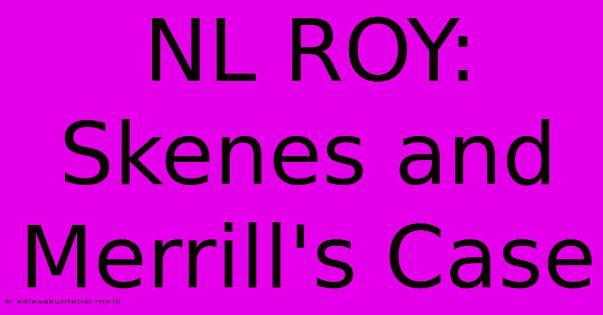 NL ROY: Skenes And Merrill's Case