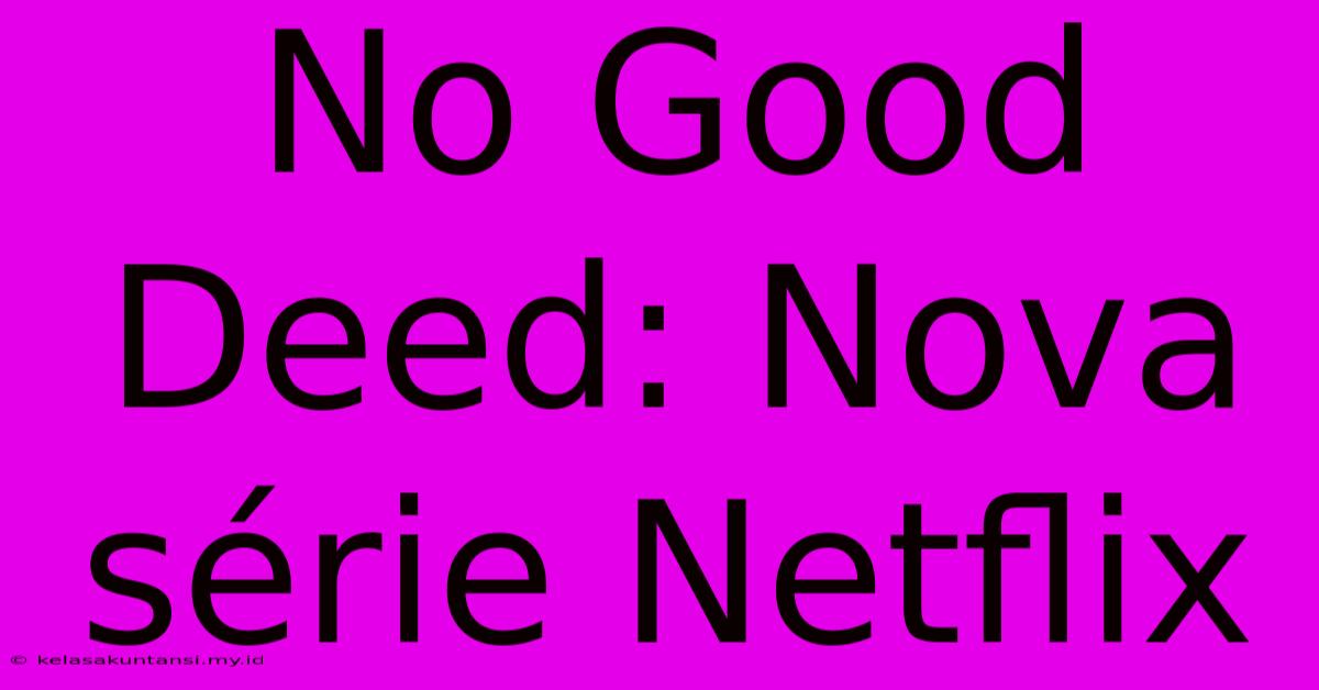 No Good Deed: Nova Série Netflix