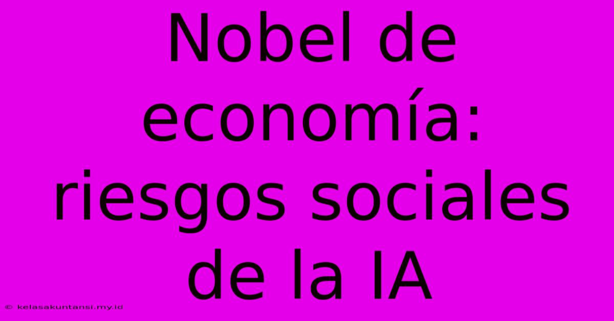 Nobel De Economía: Riesgos Sociales De La IA