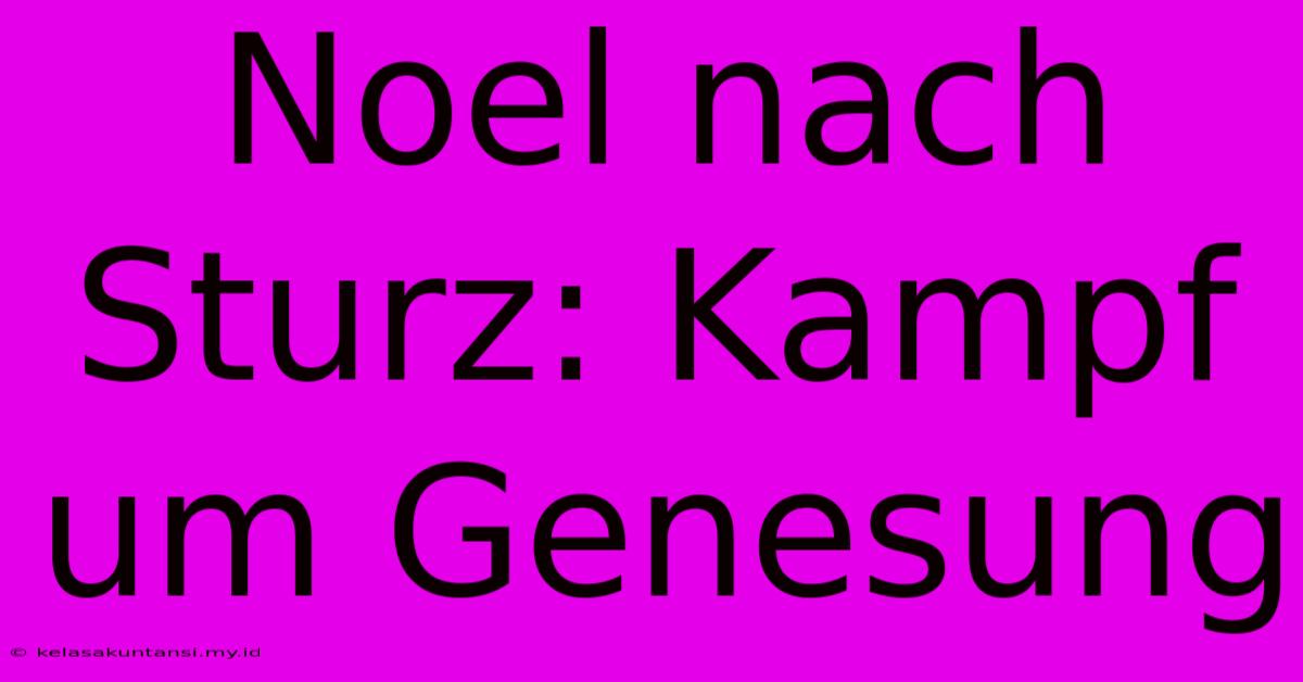 Noel Nach Sturz: Kampf Um Genesung