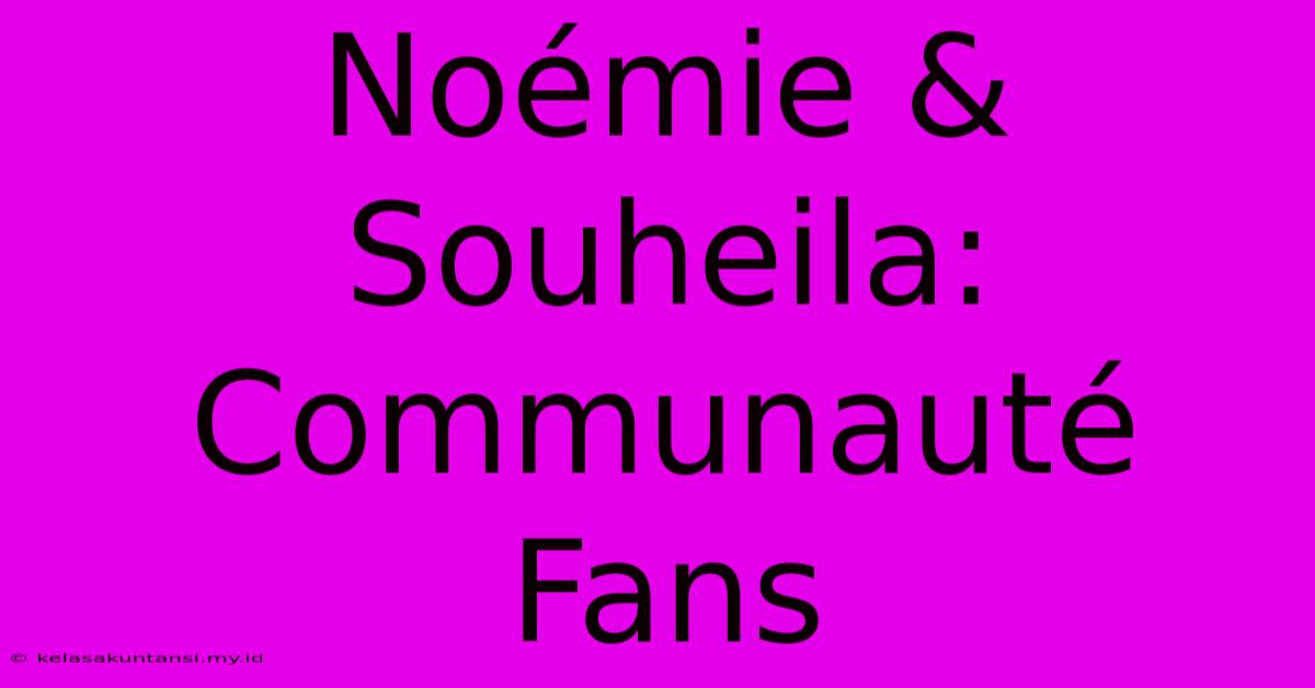 Noémie & Souheila: Communauté Fans