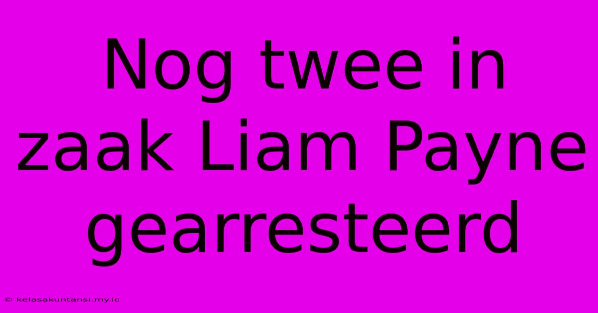 Nog Twee In Zaak Liam Payne Gearresteerd