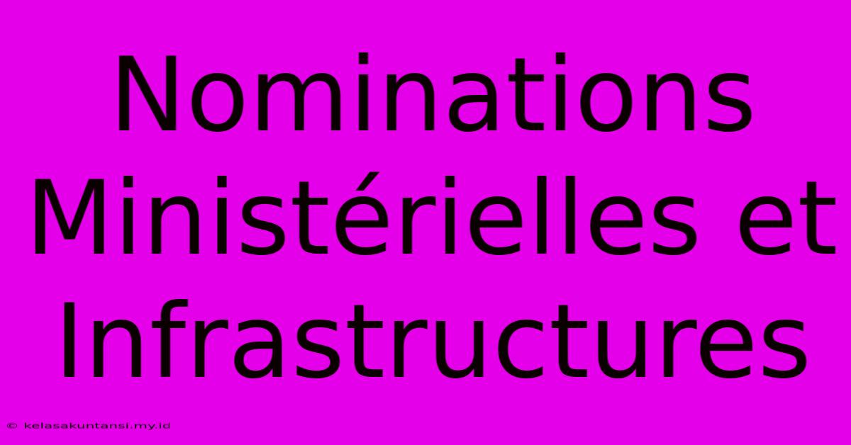 Nominations Ministérielles Et Infrastructures