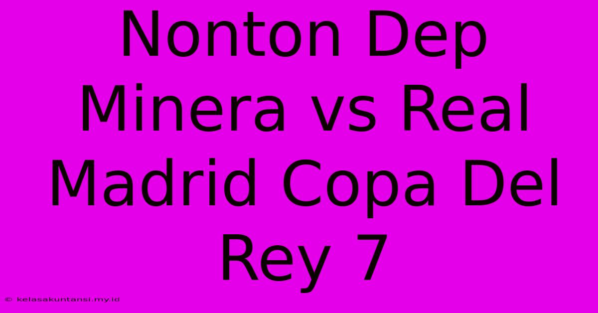 Nonton Dep Minera Vs Real Madrid Copa Del Rey 7