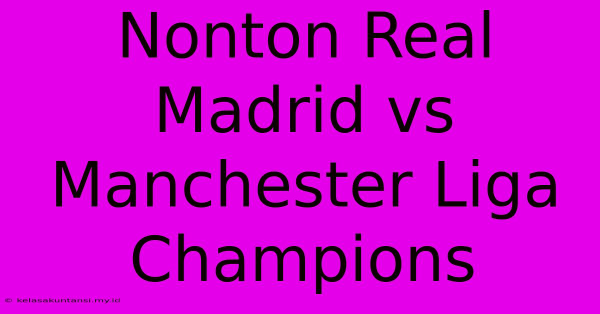 Nonton Real Madrid Vs Manchester Liga Champions