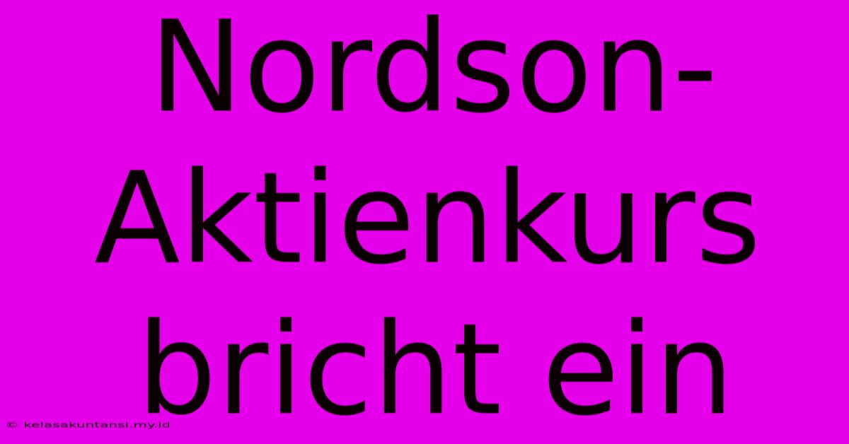 Nordson-Aktienkurs Bricht Ein