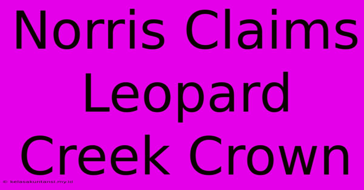 Norris Claims Leopard Creek Crown