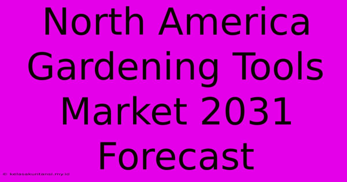 North America Gardening Tools Market 2031 Forecast