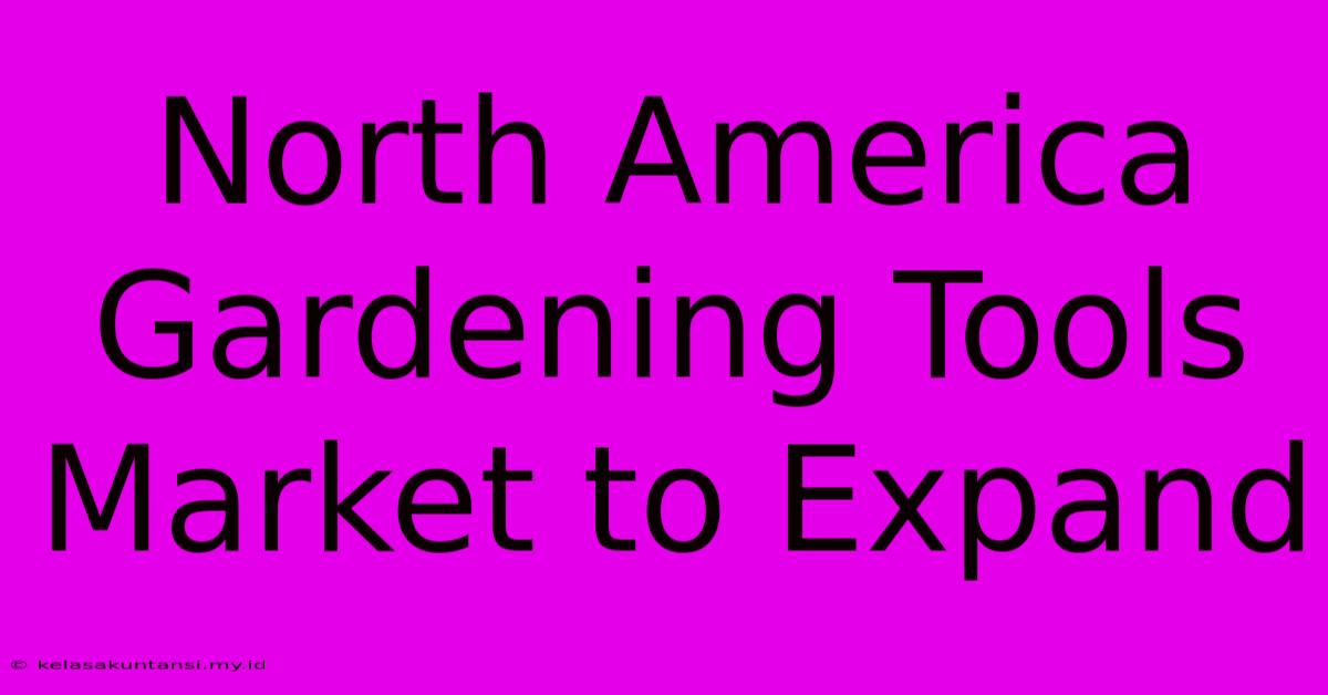 North America Gardening Tools Market To Expand