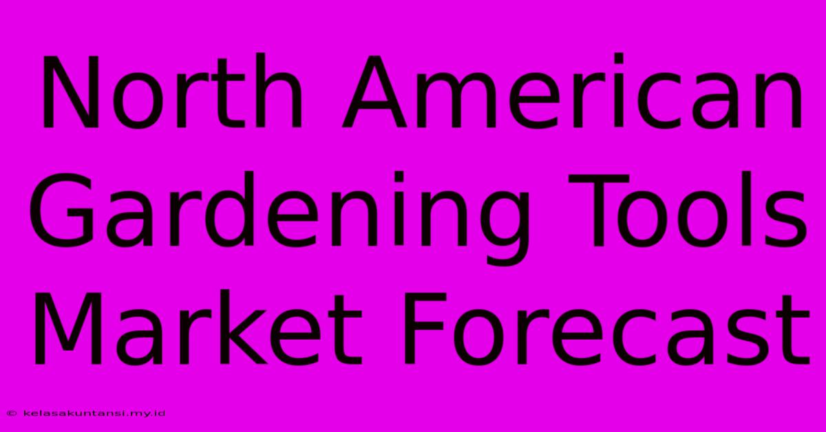 North American Gardening Tools Market Forecast