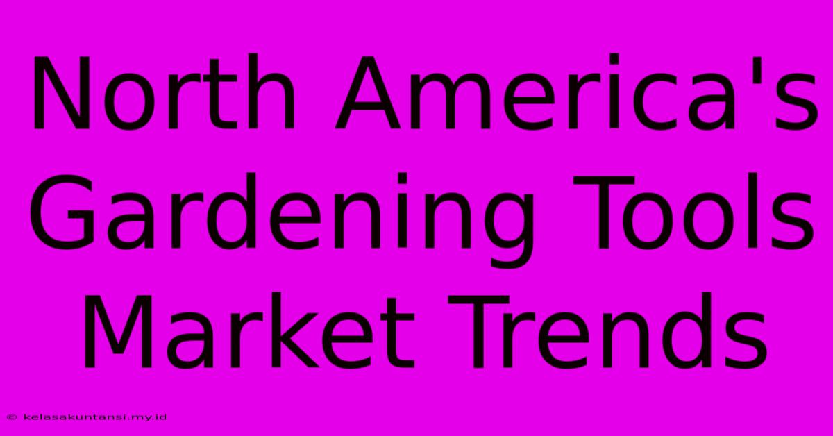 North America's Gardening Tools Market Trends