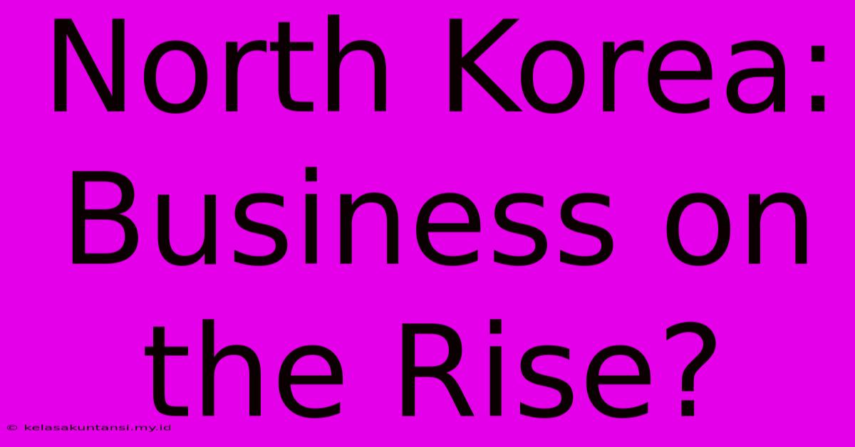 North Korea: Business On The Rise?