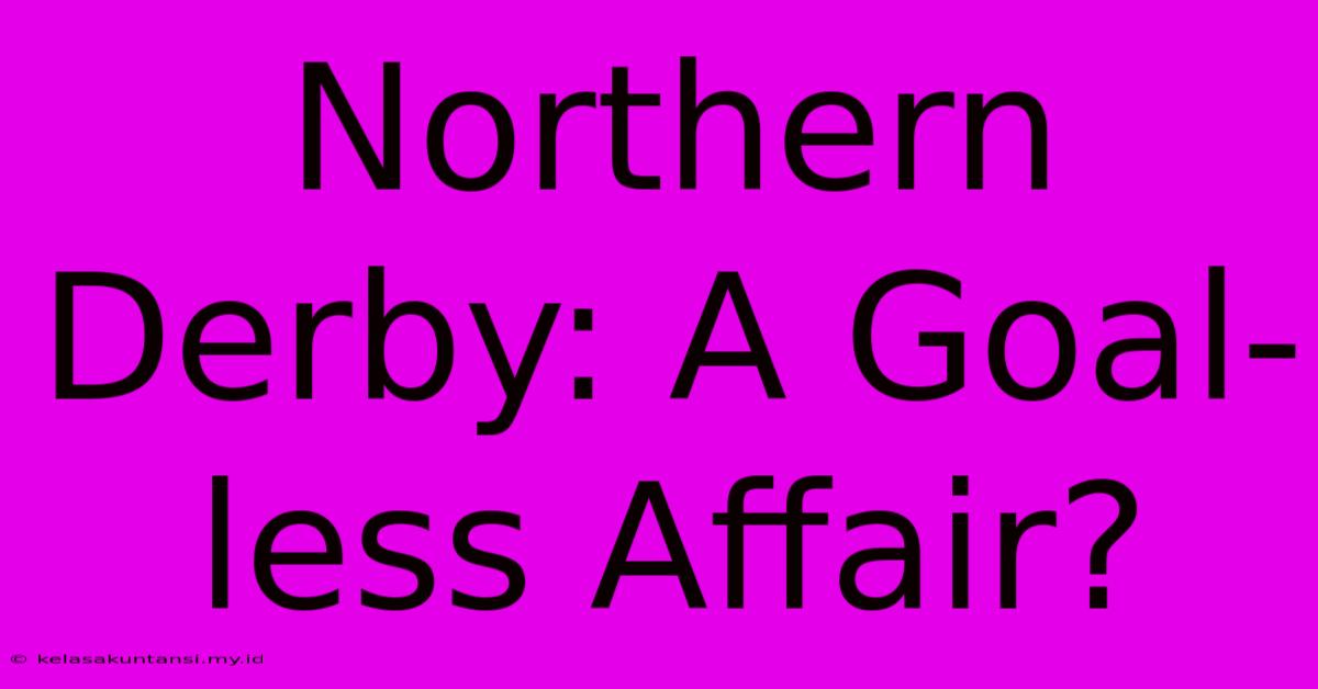 Northern Derby: A Goal-less Affair?