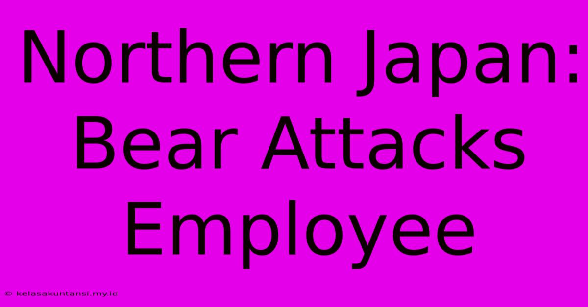 Northern Japan: Bear Attacks Employee