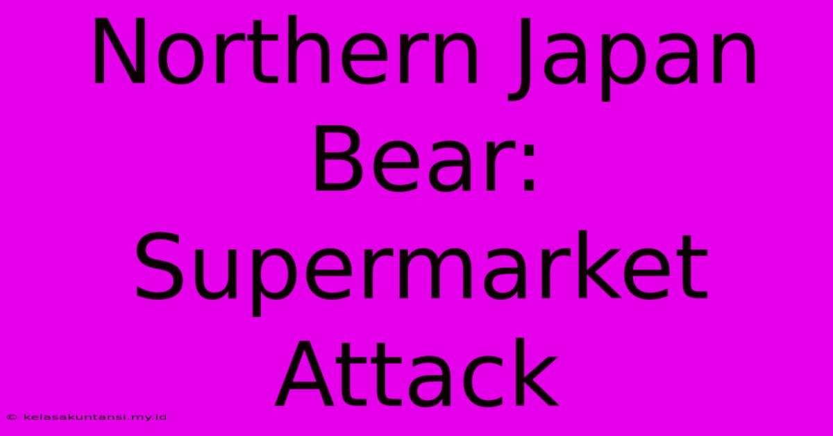 Northern Japan Bear: Supermarket Attack