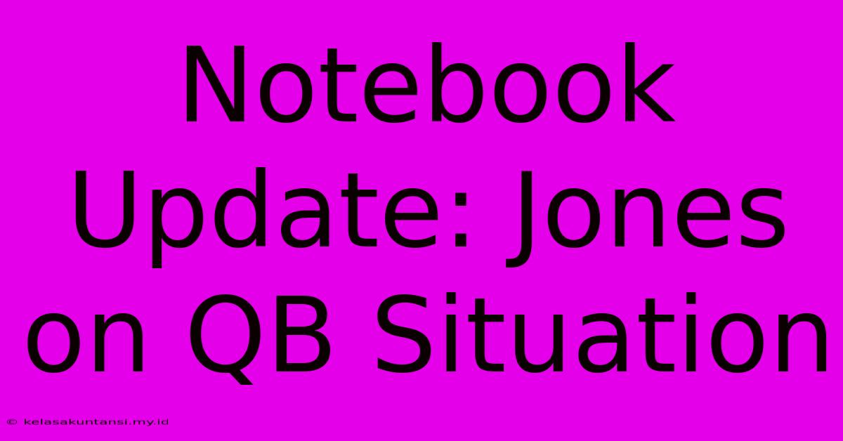 Notebook Update: Jones On QB Situation