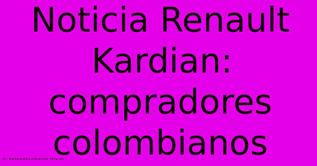 Noticia Renault Kardian: Compradores Colombianos