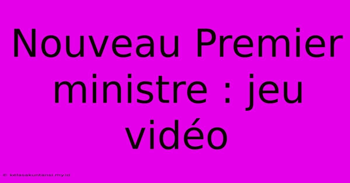 Nouveau Premier Ministre : Jeu Vidéo