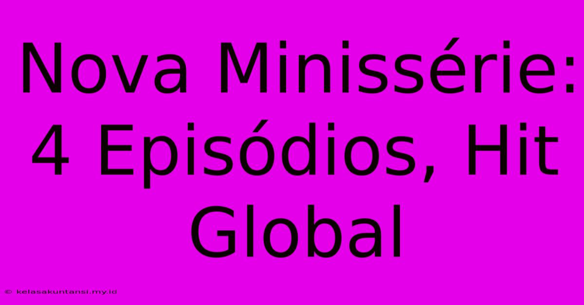 Nova Minissérie: 4 Episódios, Hit Global