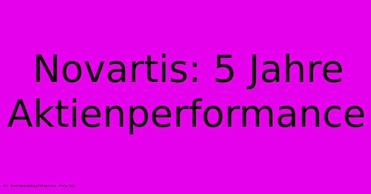 Novartis: 5 Jahre Aktienperformance