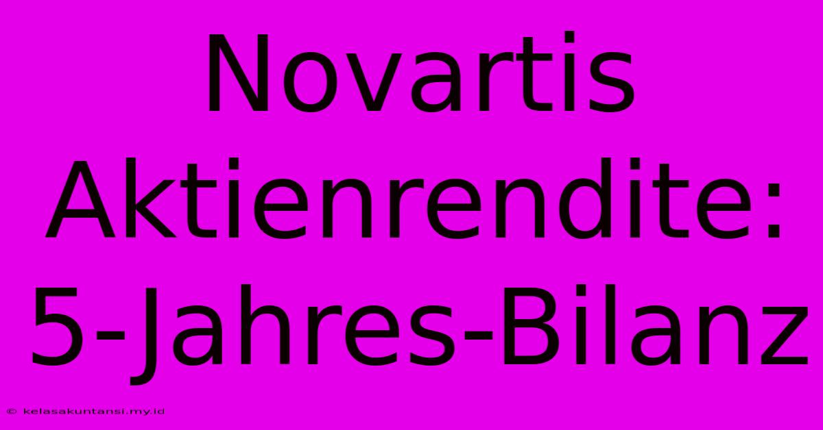 Novartis Aktienrendite: 5-Jahres-Bilanz