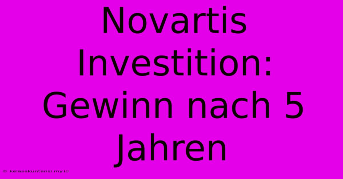 Novartis Investition: Gewinn Nach 5 Jahren