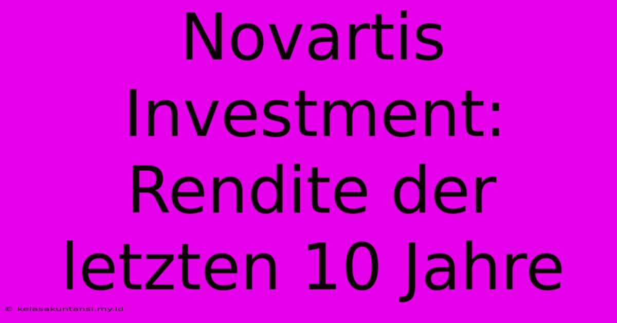 Novartis Investment:  Rendite Der Letzten 10 Jahre