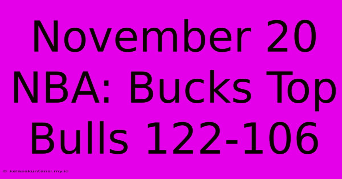 November 20 NBA: Bucks Top Bulls 122-106