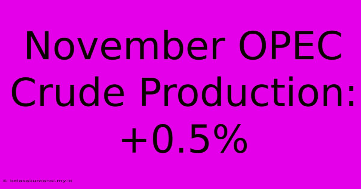 November OPEC Crude Production: +0.5%