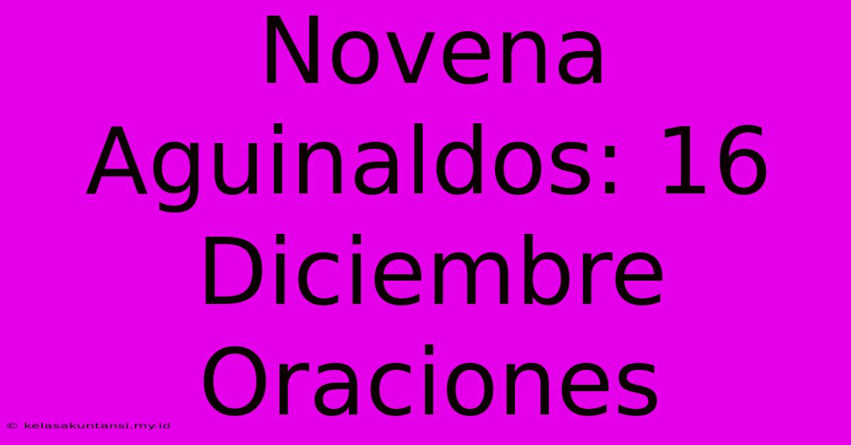 Novena Aguinaldos: 16 Diciembre Oraciones