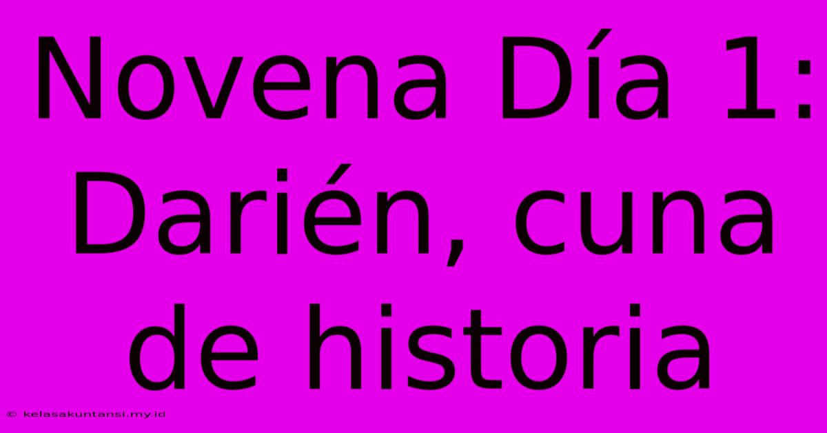 Novena Día 1: Darién, Cuna De Historia