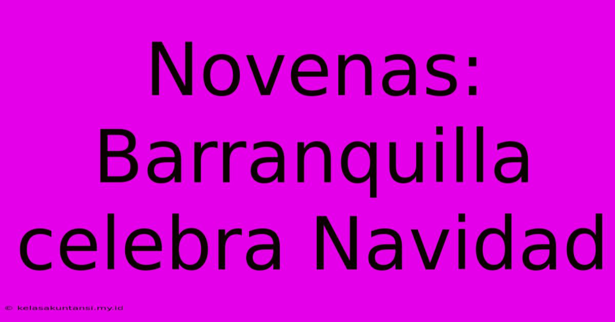 Novenas: Barranquilla Celebra Navidad