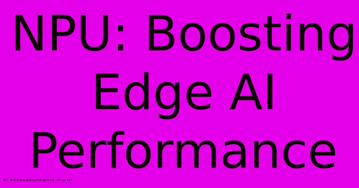 NPU: Boosting Edge AI Performance