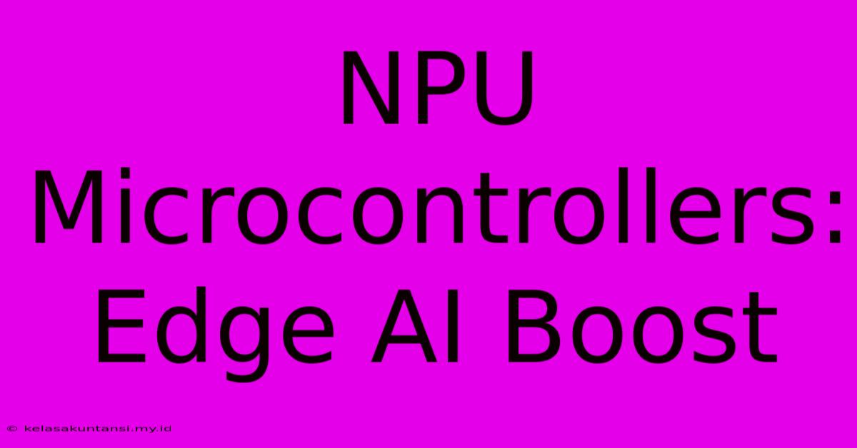 NPU Microcontrollers: Edge AI Boost