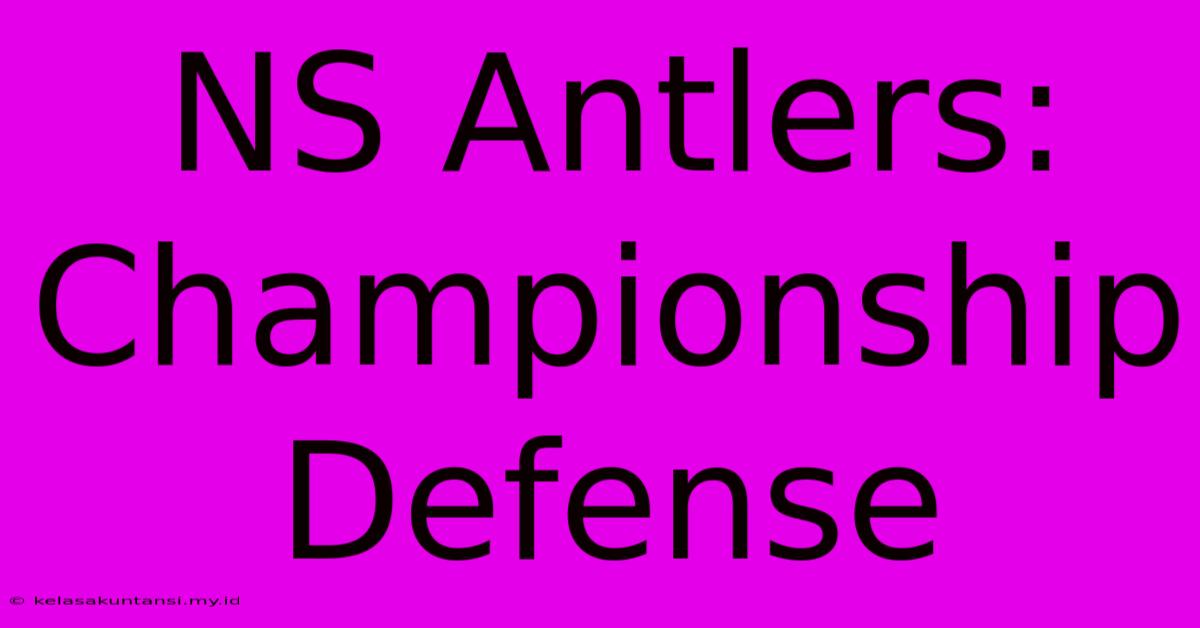 NS Antlers: Championship Defense