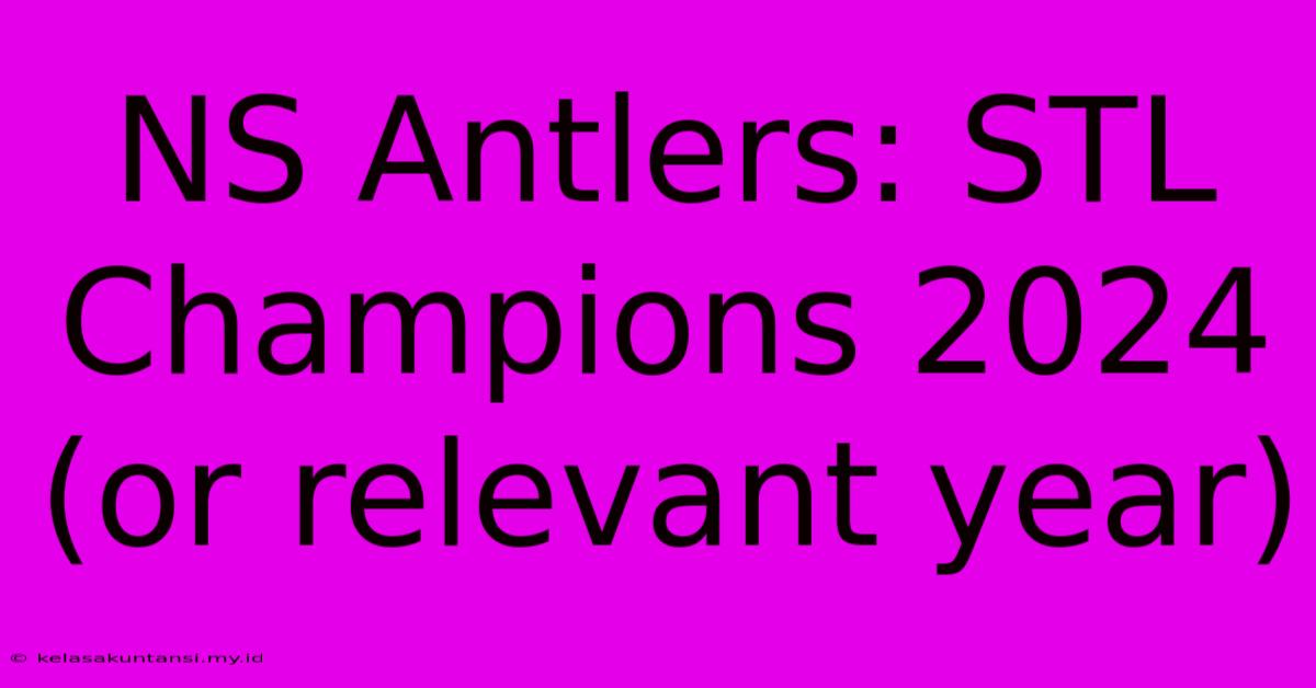 NS Antlers: STL Champions 2024 (or Relevant Year)