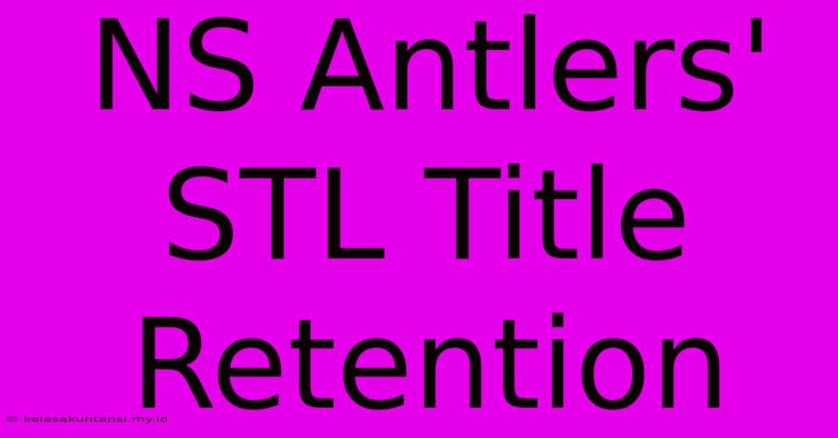 NS Antlers' STL Title Retention